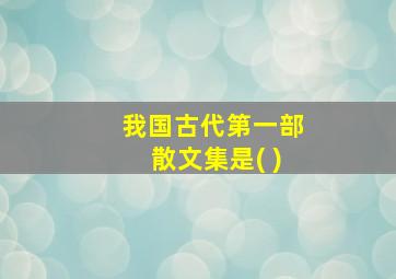 我国古代第一部散文集是( )